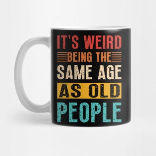 It's Weird Being the Same Age as Old People, Sarcastic Retro Mug